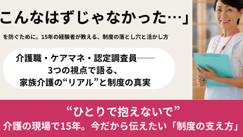 「介護職→ケアマネ→認定調査員」15年の私が伝える、家族介護者が知るべき制度の活かし方