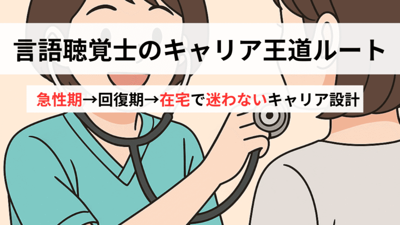 言語聴覚士のキャリア｜急性期→回復期→在宅（訪問）の最短ルート【LSVT LOUDの実例あり 